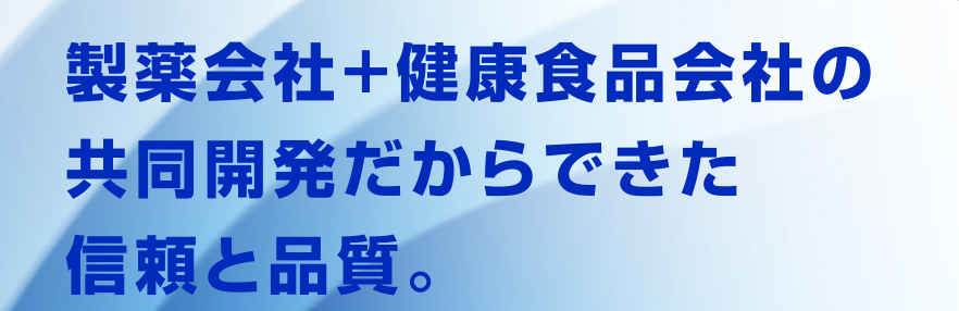 製薬会社+健康食品会社の共同開発だからできた信頼と品質。